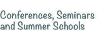Conferences, Seminars and Summer Schools